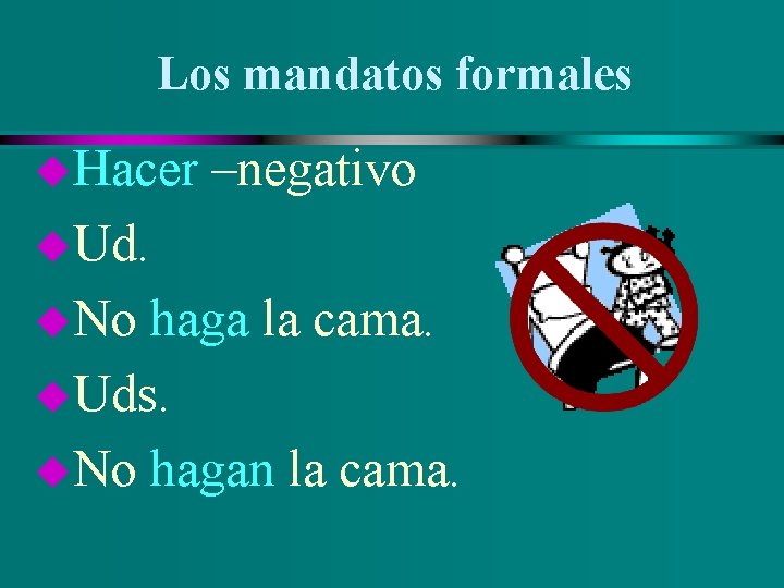 Los mandatos formales u. Hacer –negativo u. Ud. u. No haga la cama. u.