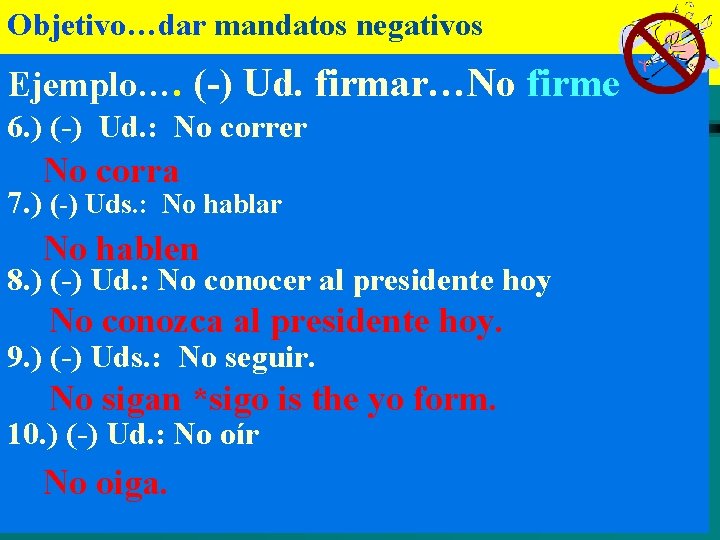 Objetivo…dar mandatos negativos Ejemplo…. (-) Ud. firmar…No firme 6. ) (-) Ud. : No