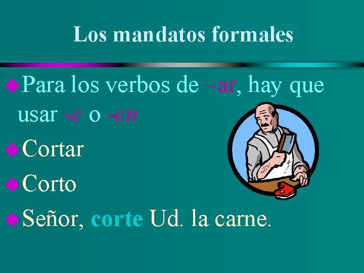 Los mandatos formales u. Para los verbos de –ar, hay que usar -e o