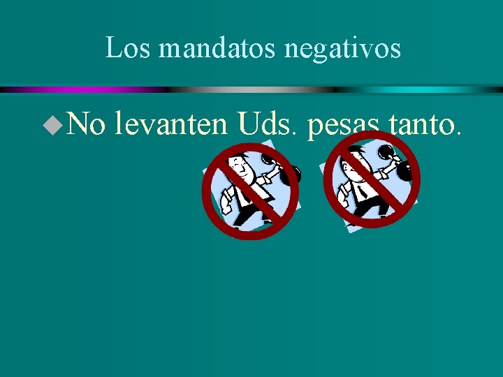 Los mandatos negativos u. No levanten Uds. pesas tanto. 