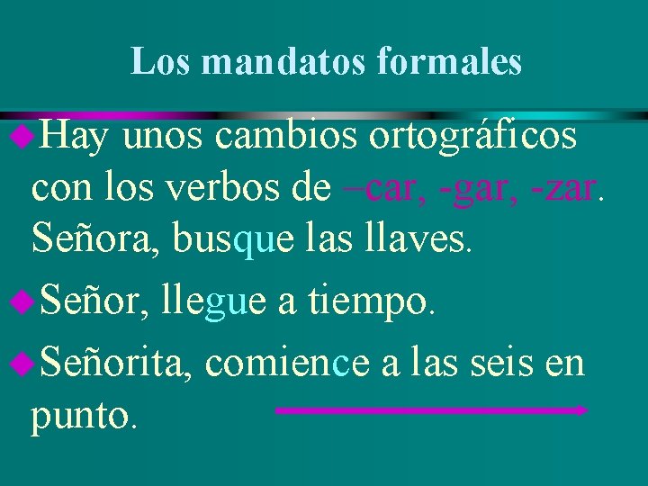 Los mandatos formales u. Hay unos cambios ortográficos con los verbos de –car, -gar,