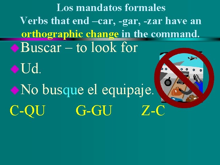 Los mandatos formales Verbs that end –car, -gar, -zar have an orthographic change in