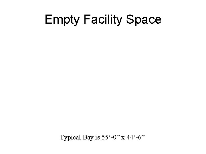 Empty Facility Space Typical Bay is 55’-0” x 44’-6” 