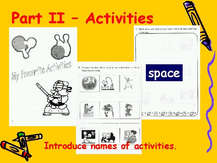 Part II – Activities space Introduce names of activities. 