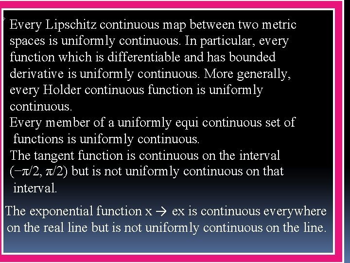 Every Lipschitz continuous map between two metric spaces is uniformly continuous. In particular, every