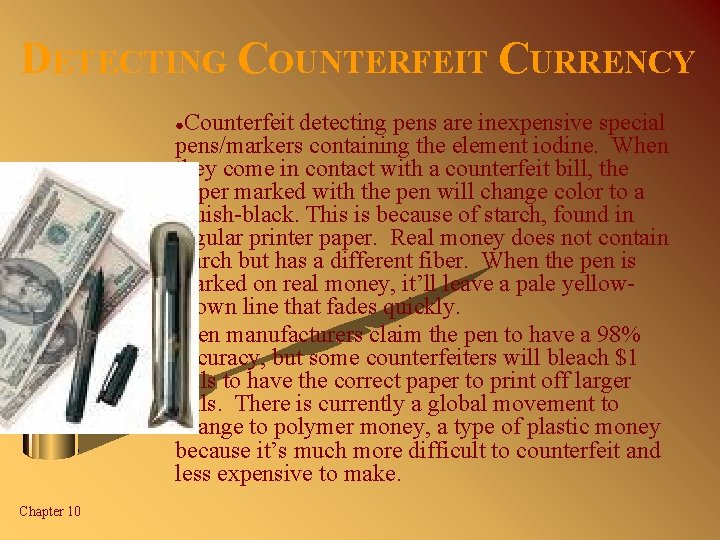 DETECTING COUNTERFEIT CURRENCY Counterfeit detecting pens are inexpensive special pens/markers containing the element iodine.