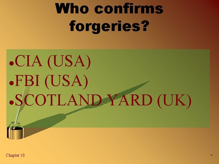 Who confirms forgeries? CIA (USA) ●FBI (USA) ●SCOTLAND YARD (UK) ● Chapter 10 *