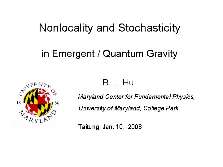 Nonlocality and Stochasticity in Emergent / Quantum Gravity B. L. Hu Maryland Center for