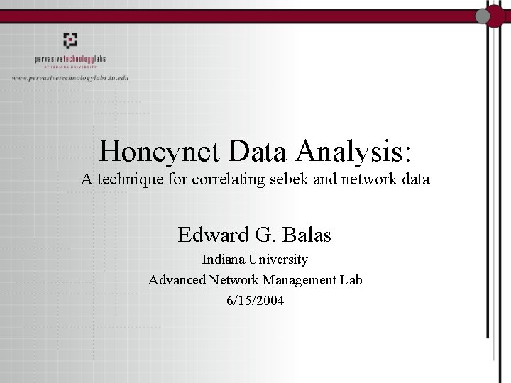 Honeynet Data Analysis: A technique for correlating sebek and network data Edward G. Balas