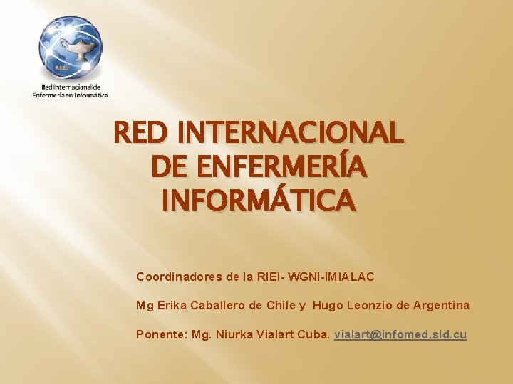 RED INTERNACIONAL DE ENFERMERÍA INFORMÁTICA Coordinadores de la RIEI- WGNI-IMIALAC Mg Erika Caballero de