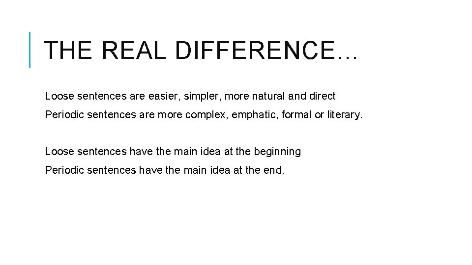 THE REAL DIFFERENCE… Loose sentences are easier, simpler, more natural and direct Periodic sentences