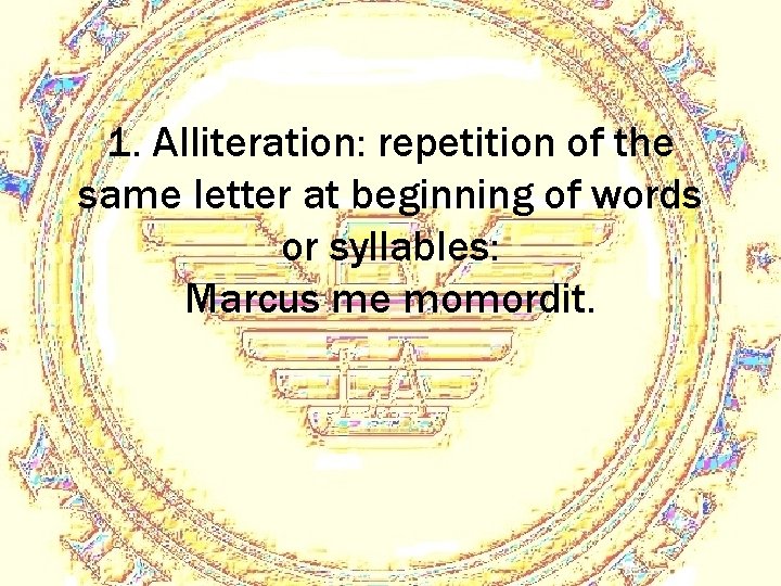 1. Alliteration: repetition of the same letter at beginning of words or syllables: Marcus