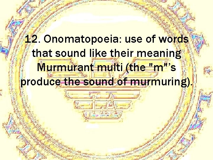 12. Onomatopoeia: use of words that sound like their meaning Murmurant multi (the "m"’s