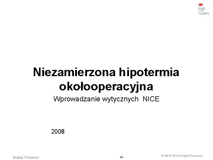 Niezamierzona hipotermia okołooperacyjna Wprowadzanie wytycznych NICE 2008 NICE clinical guideline 65 Matjaz Preseren 14