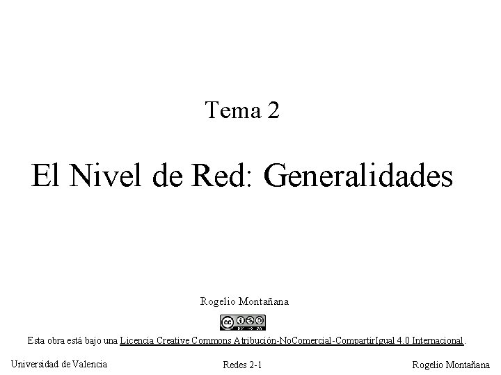 Tema 2 El Nivel de Red: Generalidades Rogelio Montañana Esta obra está bajo una