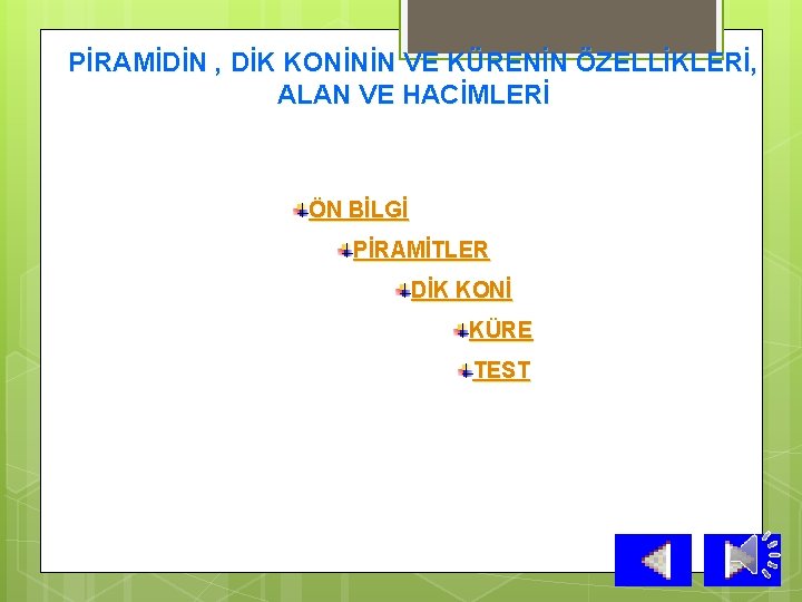 PİRAMİDİN , DİK KONİNİN VE KÜRENİN ÖZELLİKLERİ, ALAN VE HACİMLERİ ÖN BİLGİ PİRAMİTLER DİK