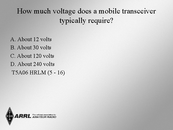 How much voltage does a mobile transceiver typically require? A. About 12 volts B.