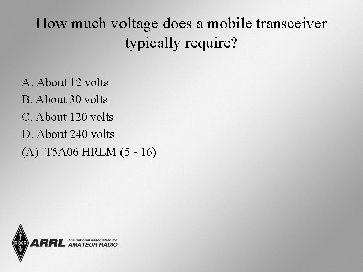 How much voltage does a mobile transceiver typically require? A. About 12 volts B.
