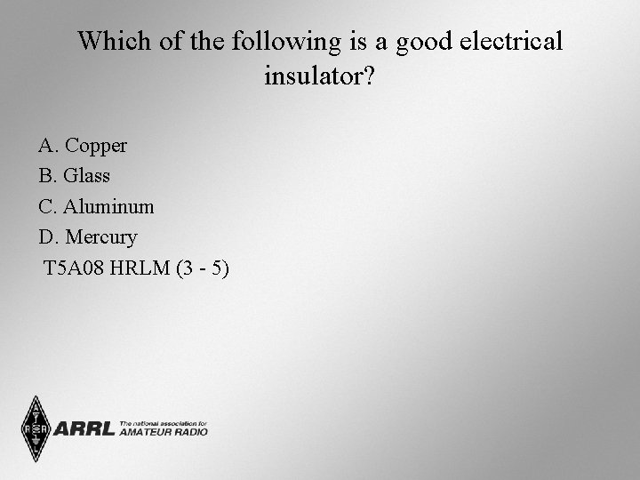 Which of the following is a good electrical insulator? A. Copper B. Glass C.