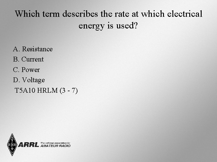 Which term describes the rate at which electrical energy is used? A. Resistance B.