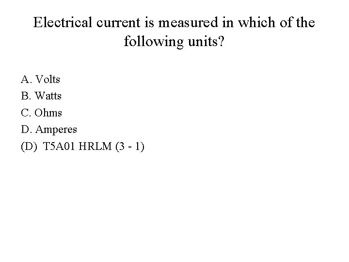 Electrical current is measured in which of the following units? A. Volts B. Watts