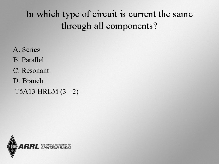 In which type of circuit is current the same through all components? A. Series