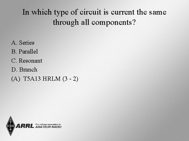In which type of circuit is current the same through all components? A. Series