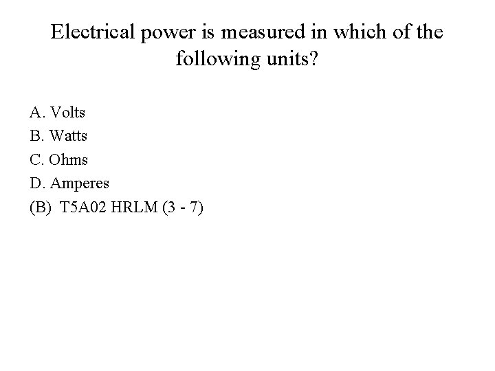 Electrical power is measured in which of the following units? A. Volts B. Watts
