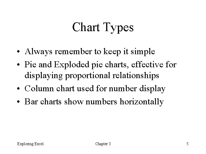 Chart Types • Always remember to keep it simple • Pie and Exploded pie Chart Types • Always remember to keep it simple • Pie and Exploded pie