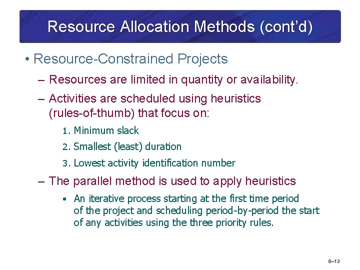 Resource Allocation Methods (cont’d) • Resource-Constrained Projects – Resources are limited in quantity or