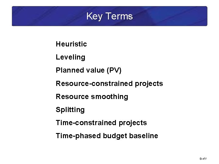 Key Terms Heuristic Leveling Planned value (PV) Resource-constrained projects Resource smoothing Splitting Time-constrained projects