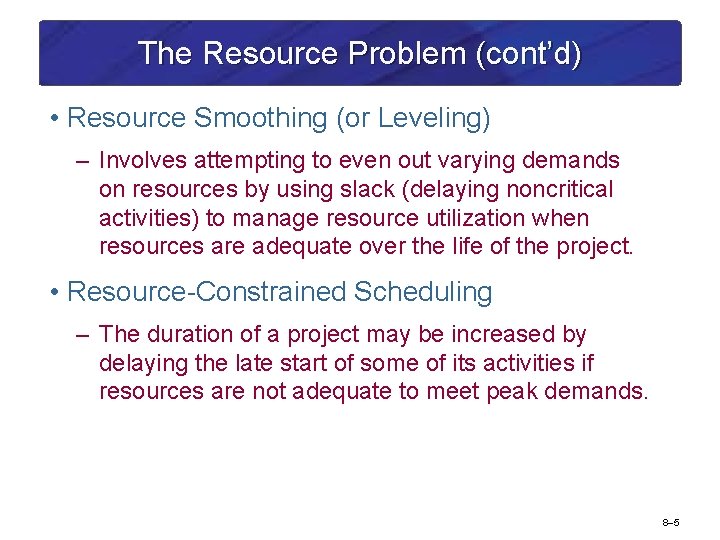 The Resource Problem (cont’d) • Resource Smoothing (or Leveling) – Involves attempting to even