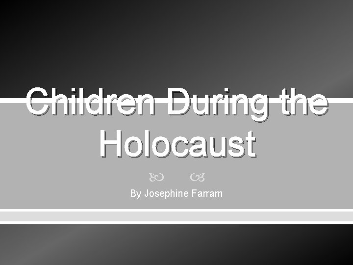 Children During the Holocaust By Josephine Farram 