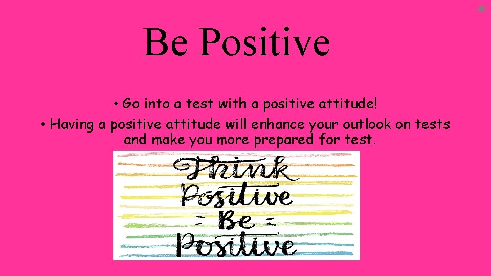 Be Positive • Go into a test with a positive attitude! • Having a