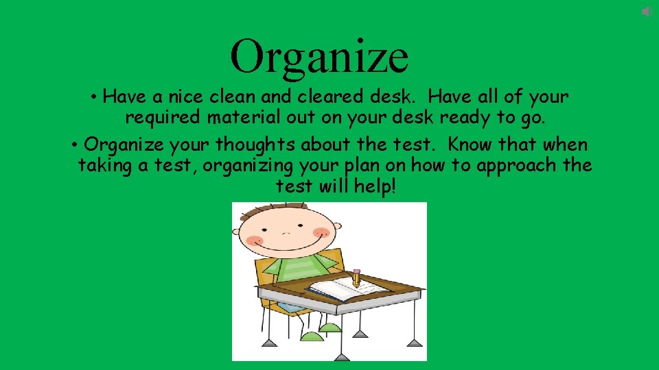 Organize • Have a nice clean and cleared desk. Have all of your required