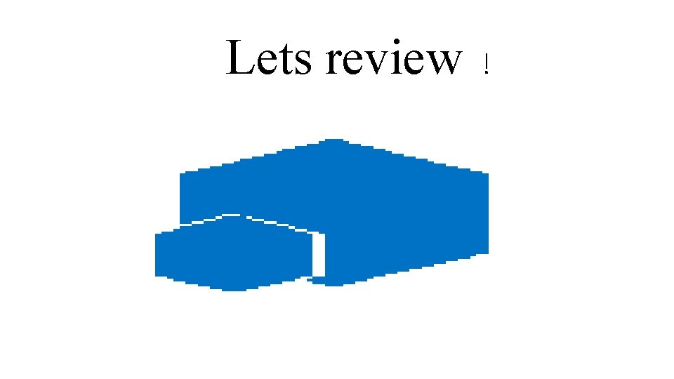 Lets review ! 