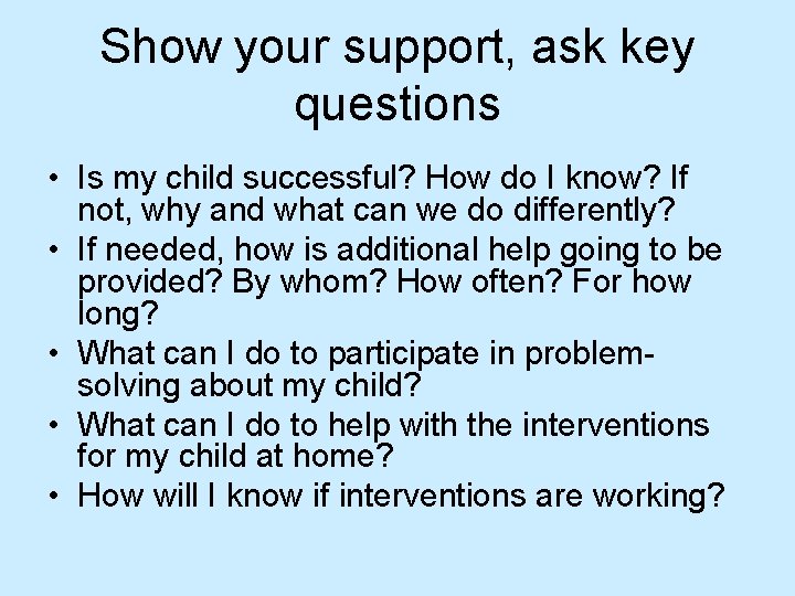 Show your support, ask key questions • Is my child successful? How do I