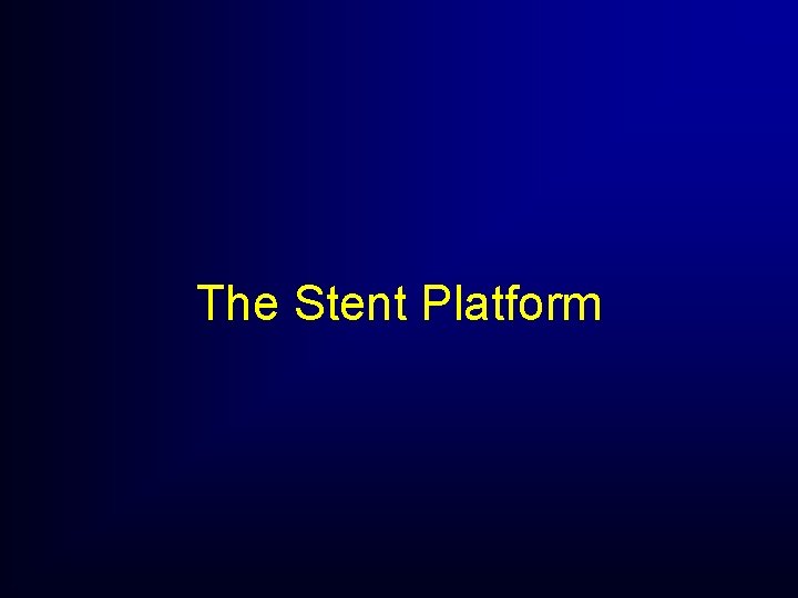 The Stent Platform The Stent Platform