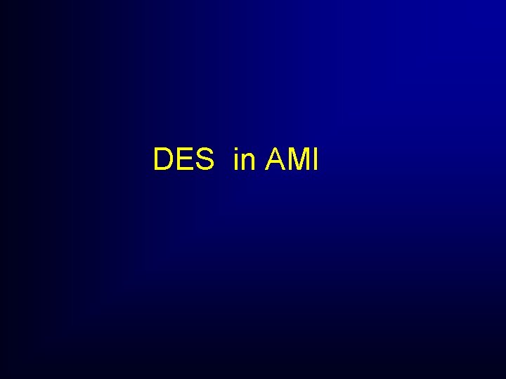 DES in AMI DES in AMI