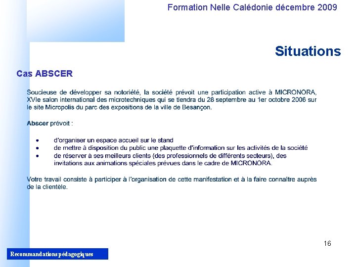 Formation Nelle Calédonie décembre 2009 Situations Cas ABSCER 16 Recommandations pédagogiques 16 