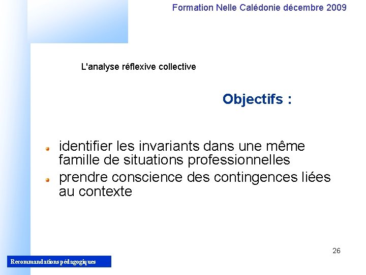 Formation Nelle Calédonie décembre 2009 L'analyse réflexive collective Objectifs : identifier les invariants dans