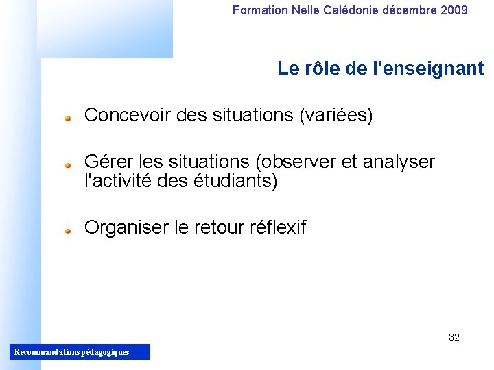 Formation Nelle Calédonie décembre 2009 Le rôle de l'enseignant Concevoir des situations (variées) Gérer