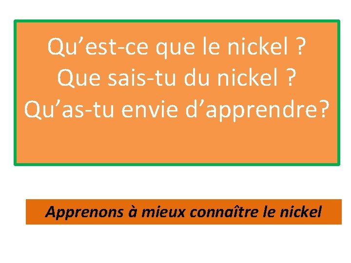 Qu’est-ce que le nickel ? Que sais-tu du nickel ? Qu’as-tu envie d’apprendre? Apprenons