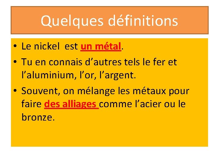 Quelques définitions • Le nickel est un métal. • Tu en connais d’autres tels