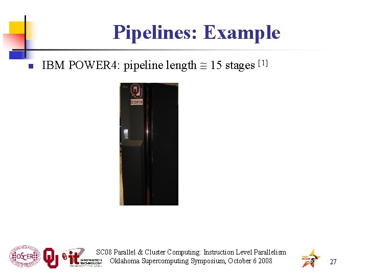 Pipelines: Example n IBM POWER 4: pipeline length 15 stages [1] SC 08 Parallel