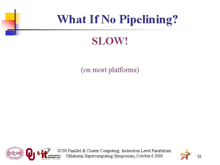 What If No Pipelining? SLOW! (on most platforms) SC 08 Parallel & Cluster Computing: