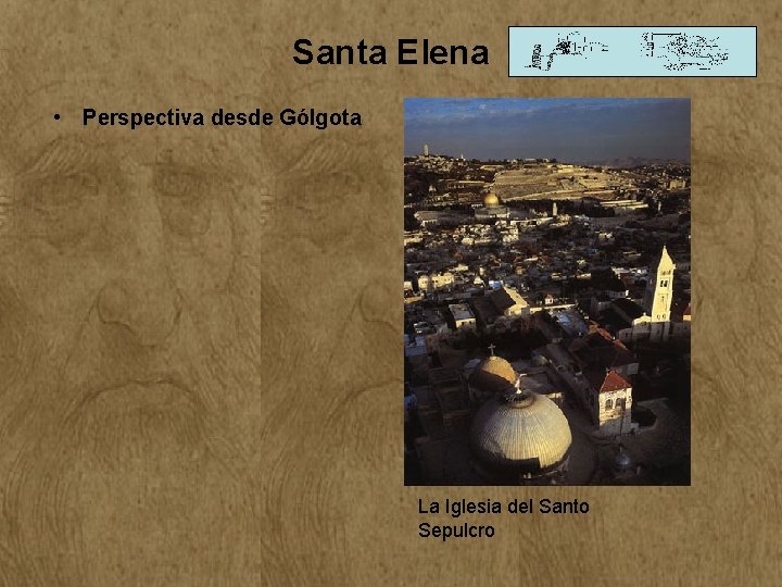 Santa Elena • Perspectiva desde Gólgota La Iglesia del Santo Sepulcro Santa Elena • Perspectiva desde Gólgota La Iglesia del Santo Sepulcro
