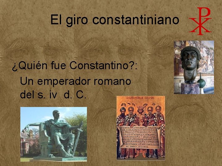 El giro constantiniano ¿Quién fue Constantino? : Un emperador romano del s. iv d. El giro constantiniano ¿Quién fue Constantino? : Un emperador romano del s. iv d.