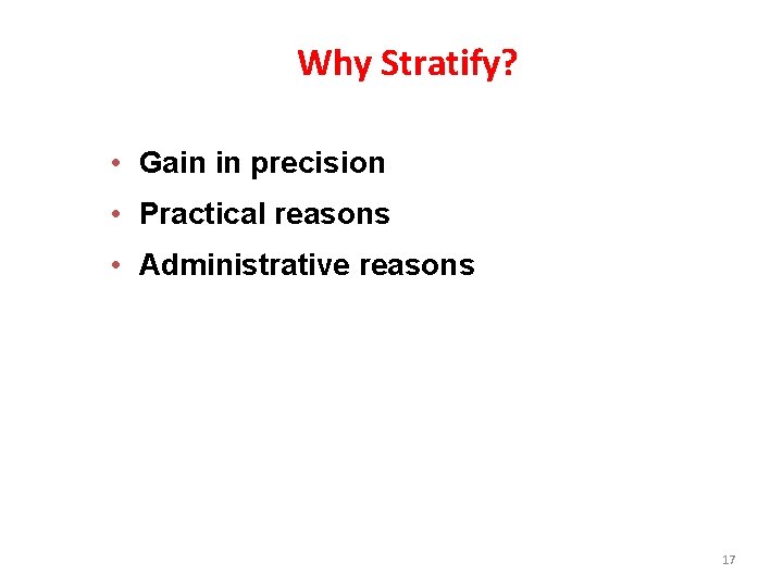 Why Stratify? • Gain in precision • Practical reasons • Administrative reasons 17 