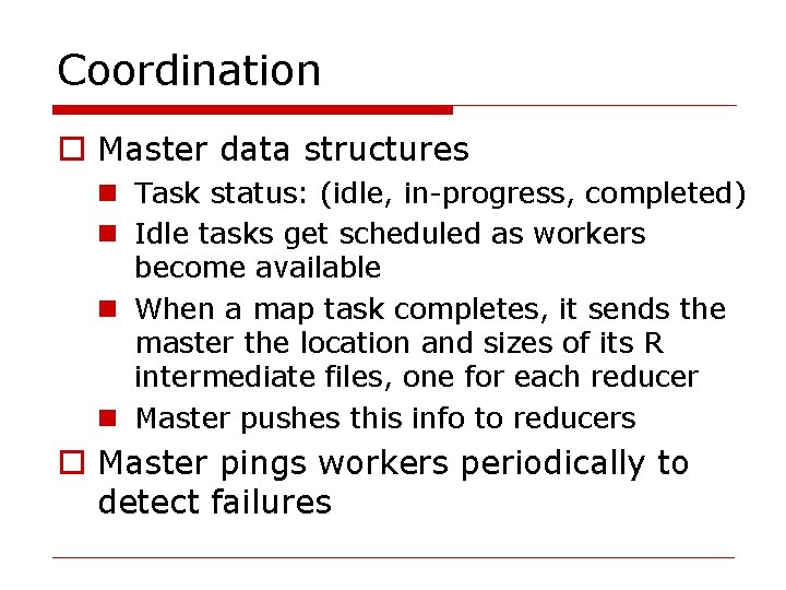 Coordination o Master data structures n Task status: (idle, in-progress, completed) n Idle tasks
